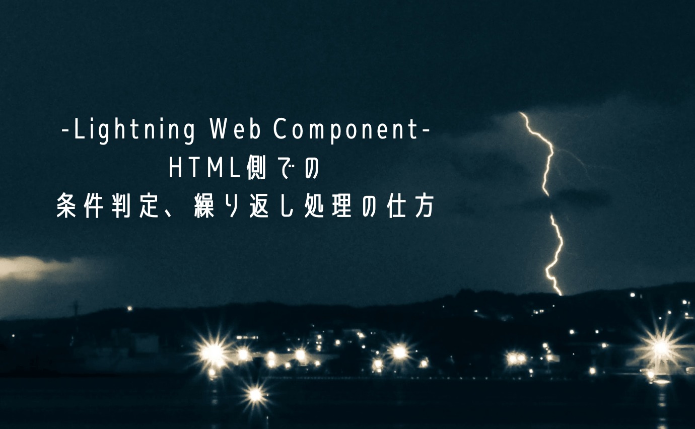 Lightning Web Component Html側での条件判定 繰り返し処理の仕方 Sfdcの一番星