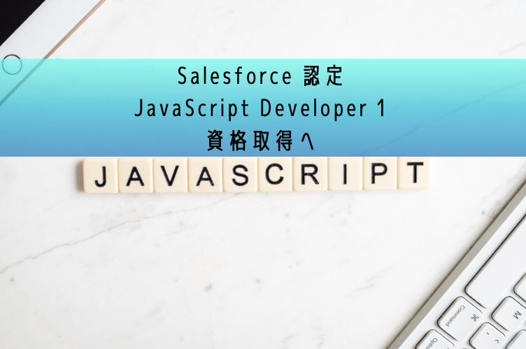 【試験問題】Salesforce 認定 JavaScript Developer 1 資格取得へ④ | SFDCの一番星